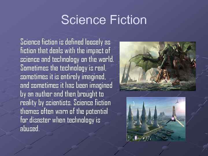 Science Fiction Science fiction is defined loosely as fiction that deals with the impact