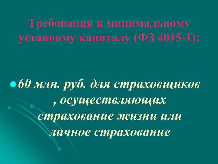 Требования к минимальному уставному капиталу (ФЗ 4015 -1): l 60 млн. руб. для страховщиков