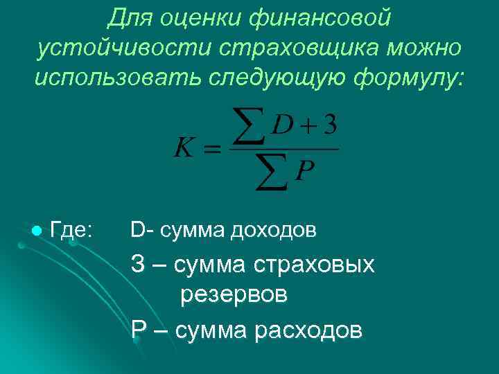 Для оценки финансовой устойчивости страховщика можно использовать следующую формулу: l Где: D- сумма доходов