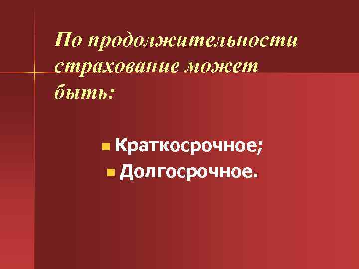 По продолжительности страхование может быть: Краткосрочное; n Долгосрочное. n 
