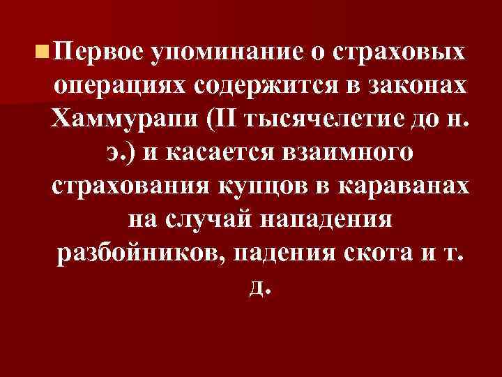 n Первое упоминание о страховых операциях содержится в законах Хаммурапи (II тысячелетие до н.