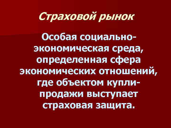 Страховой рынок Особая социальноэкономическая среда, определенная сфера экономических отношений, где объектом куплипродажи выступает страховая