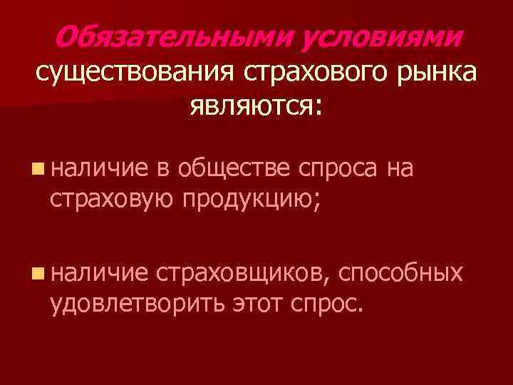 Обязательными условиями существования страхового рынка являются: n наличие в обществе спроса на страховую продукцию;