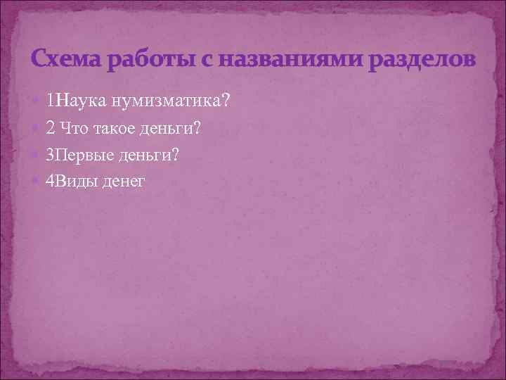 Схема работы с названиями разделов 1 Наука нумизматика? 2 Что такое деньги? 3 Первые