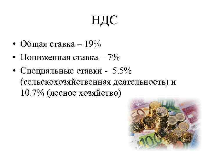 НДС • Общая ставка – 19% • Пониженная ставка – 7% • Специальные ставки