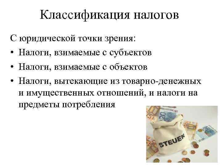 Классификация налогов С юридической точки зрения: • Налоги, взимаемые с субъектов • Налоги, взимаемые