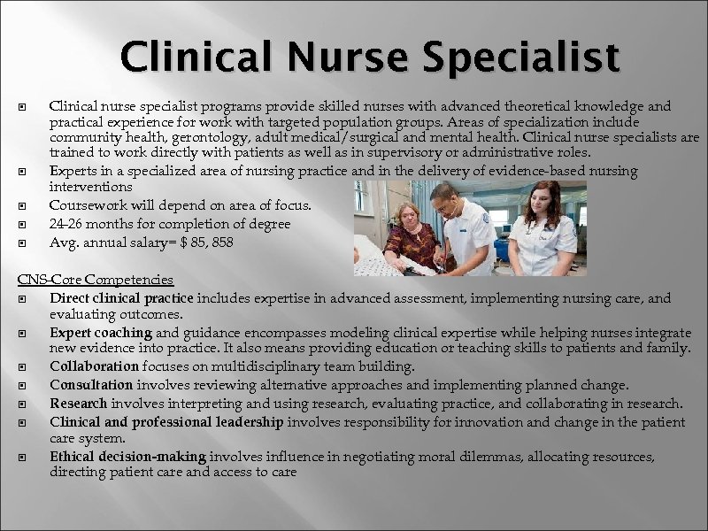 Clinical Nurse Specialist Clinical nurse specialist programs provide skilled nurses with advanced theoretical knowledge