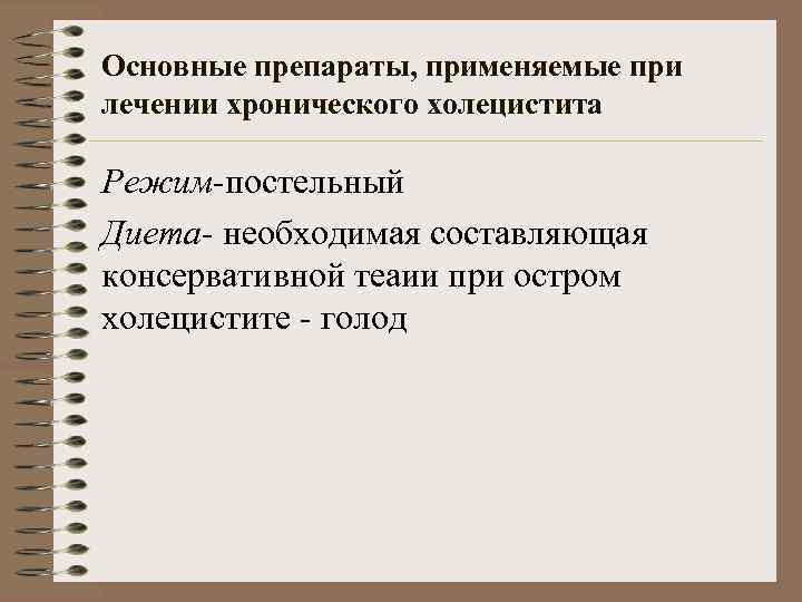 Основные препараты, применяемые при лечении хронического холецистита Режим-постельный Диета- необходимая составляющая консервативной теаии при