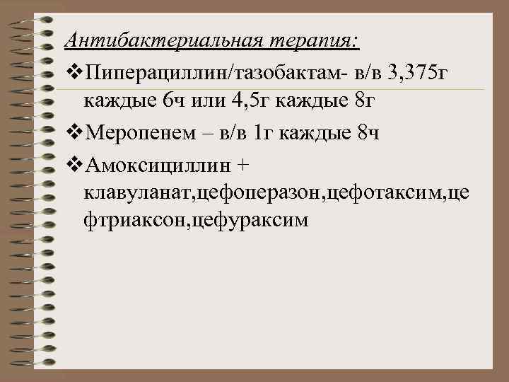 Антибактериальная терапия: v. Пиперациллин/тазобактам- в/в 3, 375 г каждые 6 ч или 4, 5