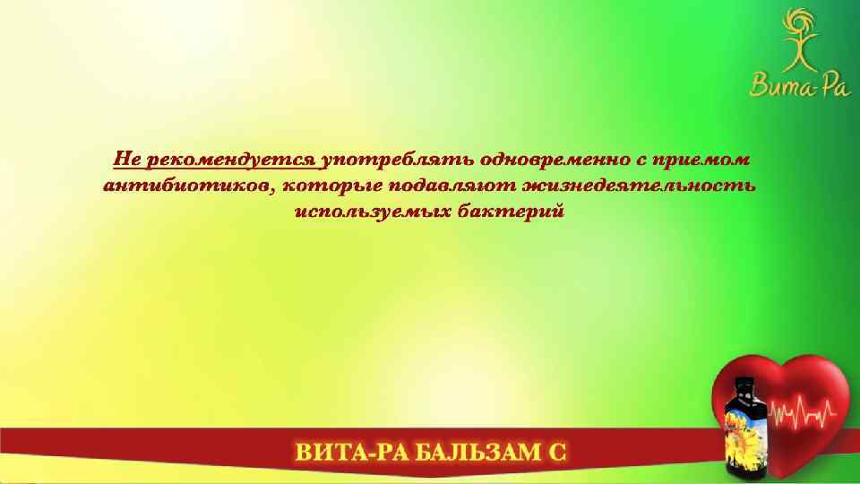  Не рекомендуется употреблять одновременно с приемом антибиотиков, которые подавляют жизнедеятельность используемых бактерий ВИТА-РА