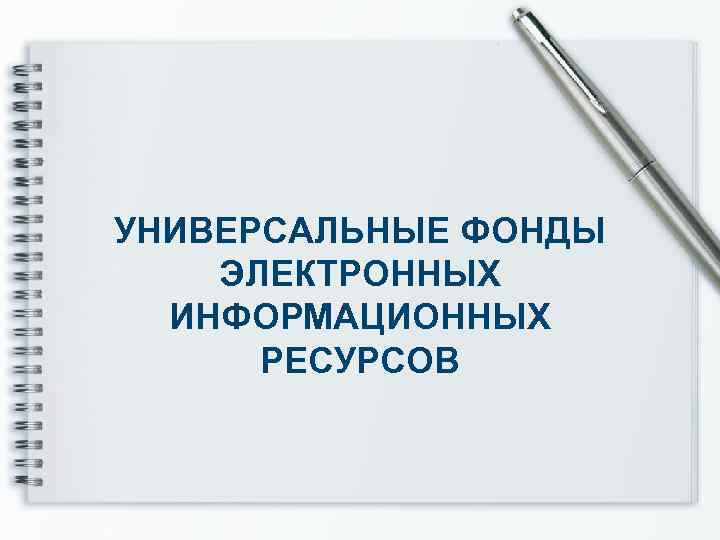 УНИВЕРСАЛЬНЫЕ ФОНДЫ ЭЛЕКТРОННЫХ ИНФОРМАЦИОННЫХ РЕСУРСОВ 