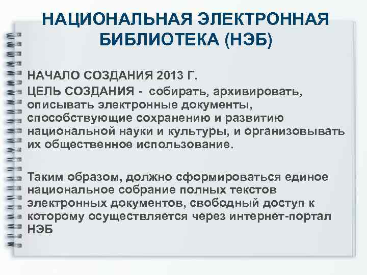 НАЦИОНАЛЬНАЯ ЭЛЕКТРОННАЯ БИБЛИОТЕКА (НЭБ) НАЧАЛО СОЗДАНИЯ 2013 Г. ЦЕЛЬ СОЗДАНИЯ - собирать, архивировать, описывать
