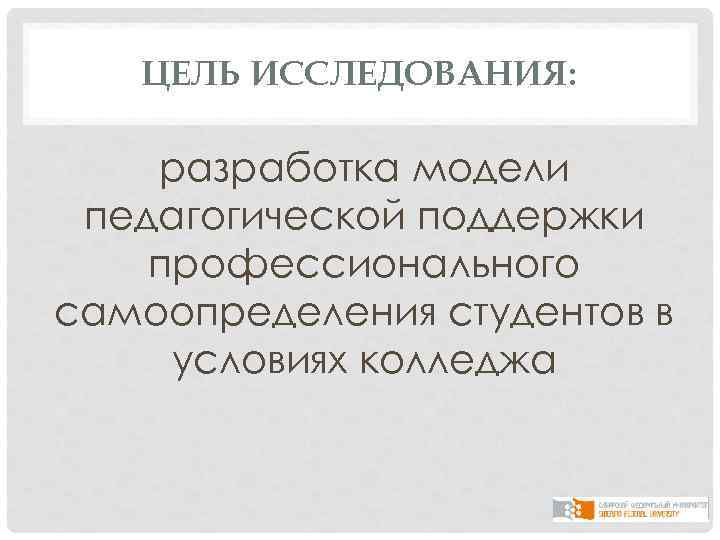 ЦЕЛЬ ИССЛЕДОВАНИЯ: разработка модели педагогической поддержки профессионального самоопределения студентов в условиях колледжа 