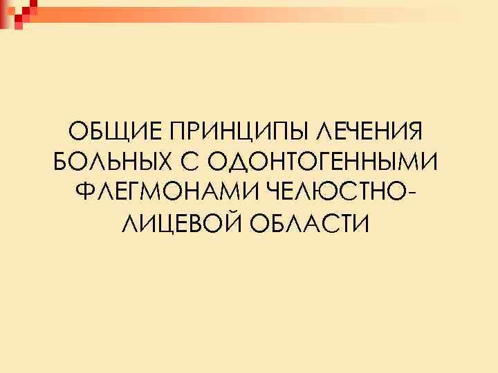 ОБЩИЕ ПРИНЦИПЫ ЛЕЧЕНИЯ БОЛЬНЫХ С ОДОНТОГЕННЫМИ ФЛЕГМОНАМИ ЧЕЛЮСТНО ЛИЦЕВОЙ ОБЛАСТИ 