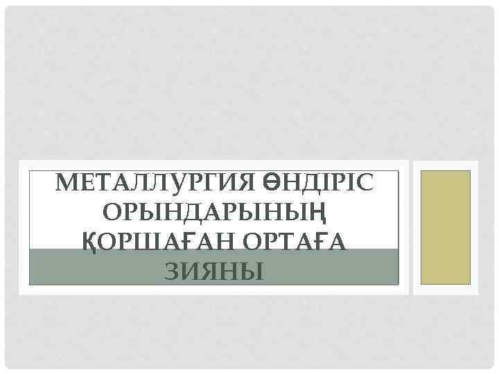 МЕТАЛЛУРГИЯ ӨНДІРІС ОРЫНДАРЫНЫҢ ҚОРШАҒАН ОРТАҒА ЗИЯНЫ 