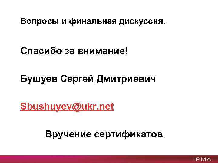 Вопросы и финальная дискуссия. Спасибо за внимание! Бушуев Сергей Дмитриевич Sbushuyev@ukr. net Вручение сертификатов