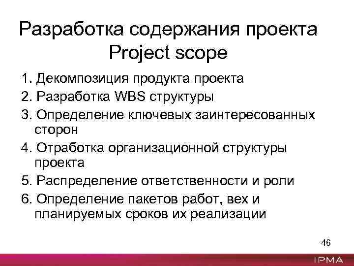 Разработка содержания проекта Project scope 1. Декомпозиция продукта проекта 2. Разработка WBS структуры 3.