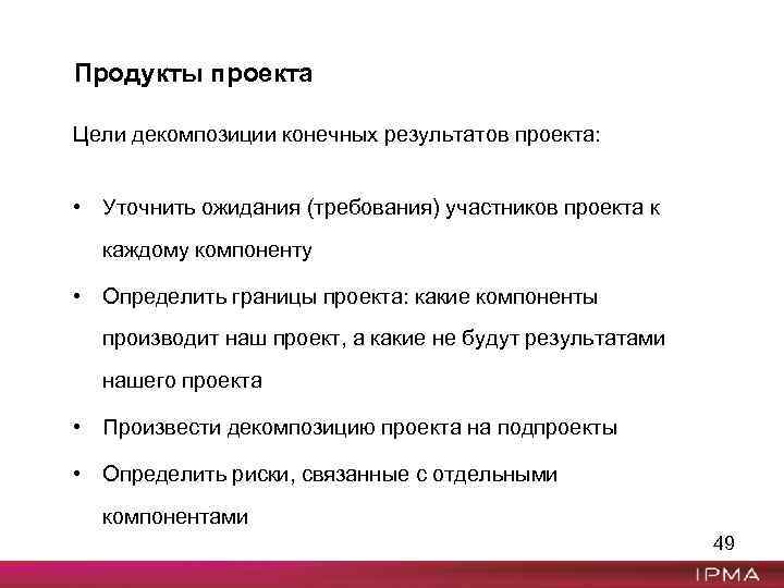 Продукты проекта Цели декомпозиции конечных результатов проекта: • Уточнить ожидания (требования) участников проекта к