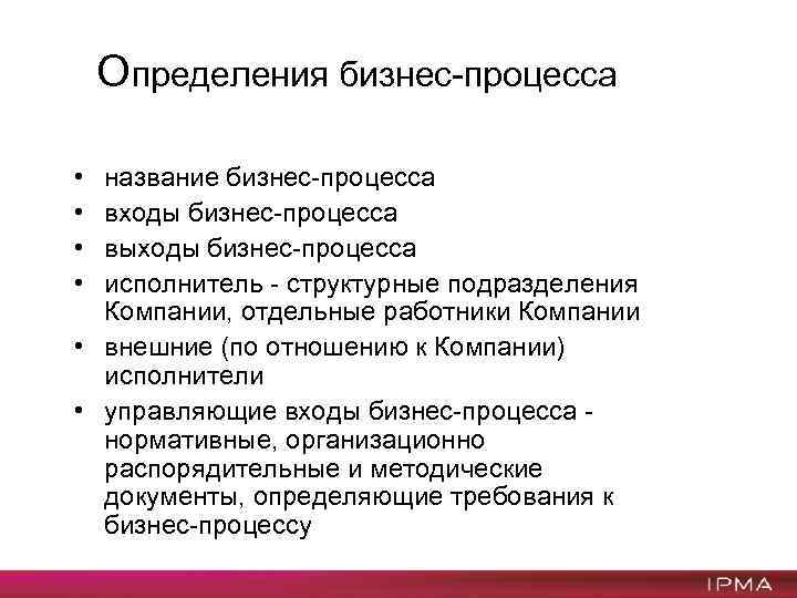Определения бизнес-процесса • • название бизнес-процесса входы бизнес-процесса выходы бизнес-процесса исполнитель - структурные подразделения