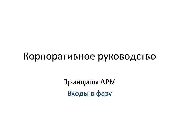 Корпоративное руководство Принципы APM Входы в фазу 