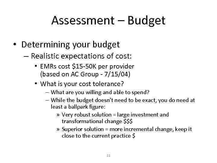 Assessment – Budget • Determining your budget – Realistic expectations of cost: • EMRs