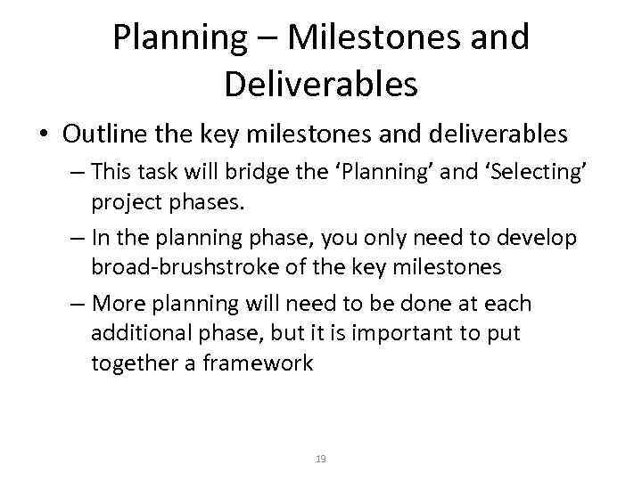 Planning – Milestones and Deliverables • Outline the key milestones and deliverables – This
