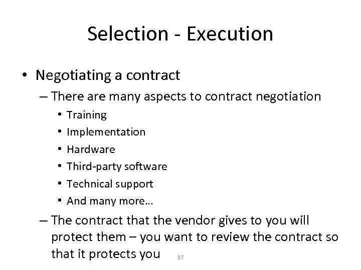 Selection - Execution • Negotiating a contract – There are many aspects to contract