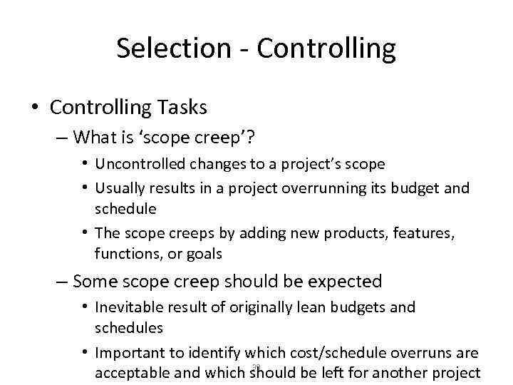 Selection - Controlling • Controlling Tasks – What is ‘scope creep’? • Uncontrolled changes