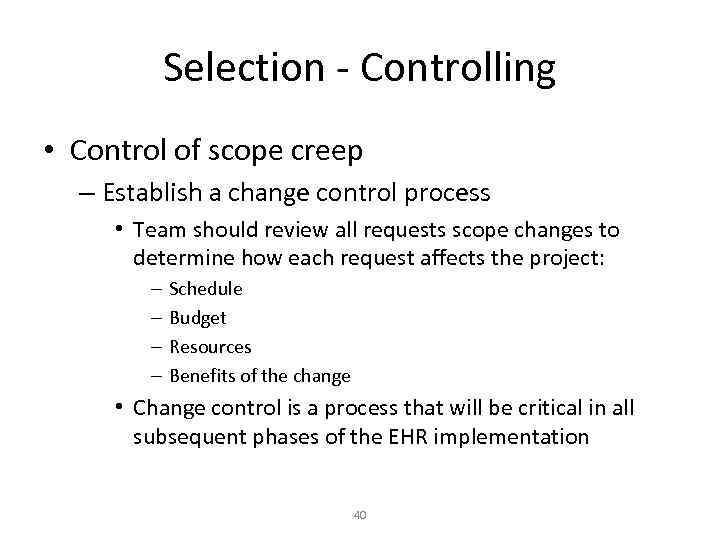 Selection - Controlling • Control of scope creep – Establish a change control process