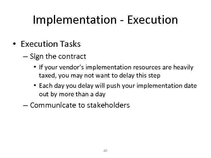 Implementation - Execution • Execution Tasks – Sign the contract • If your vendor’s
