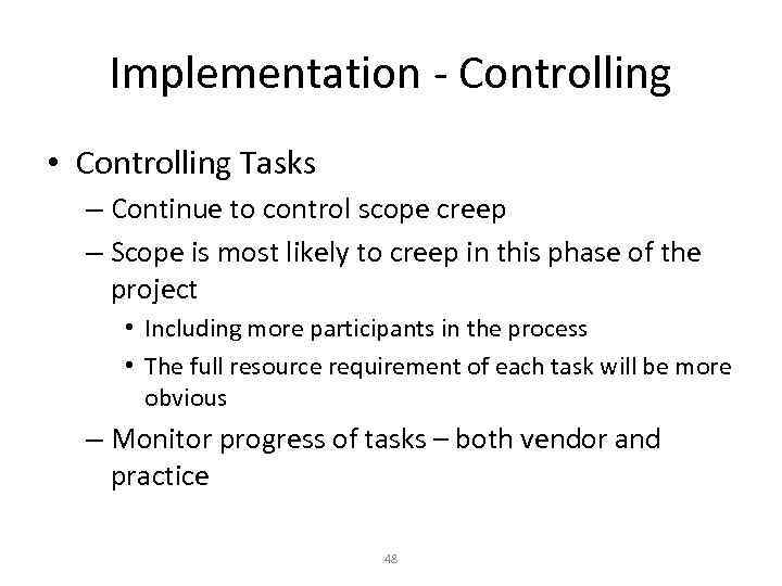 Implementation - Controlling • Controlling Tasks – Continue to control scope creep – Scope
