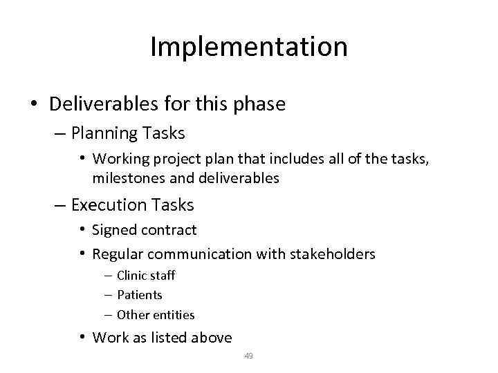Implementation • Deliverables for this phase – Planning Tasks • Working project plan that