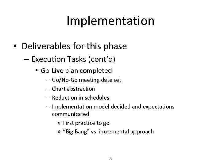 Implementation • Deliverables for this phase – Execution Tasks (cont’d) • Go-Live plan completed
