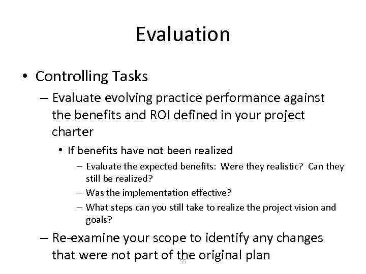 Evaluation • Controlling Tasks – Evaluate evolving practice performance against the benefits and ROI