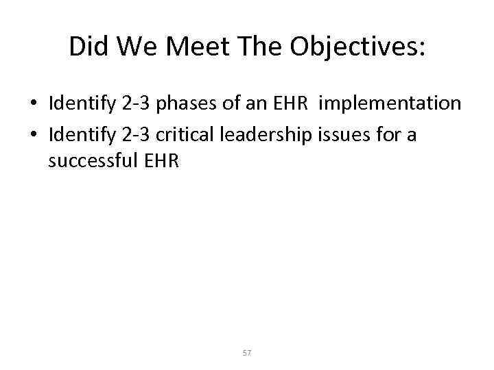 Did We Meet The Objectives: • Identify 2 -3 phases of an EHR implementation