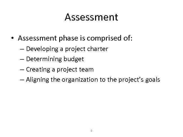 Assessment • Assessment phase is comprised of: – Developing a project charter – Determining
