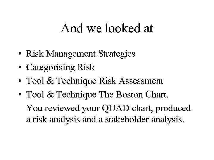 And we looked at • • Risk Management Strategies Categorising Risk Tool & Technique