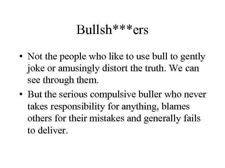 Bullsh***ers • Not the people who like to use bull to gently joke or