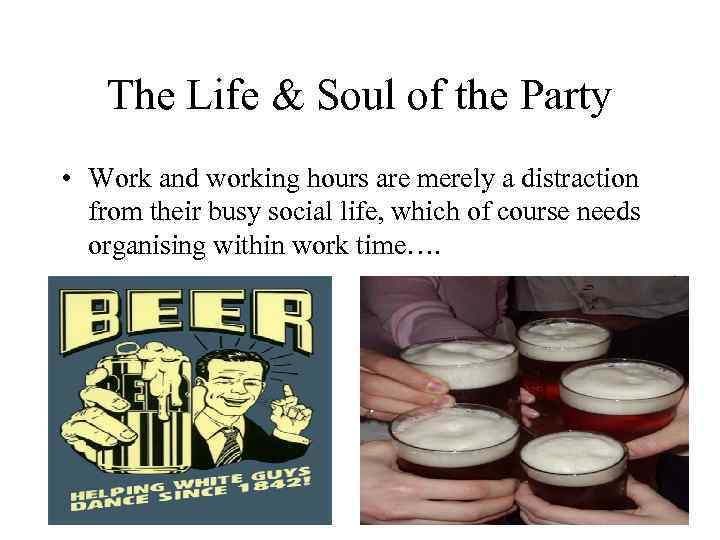 The Life & Soul of the Party • Work and working hours are merely