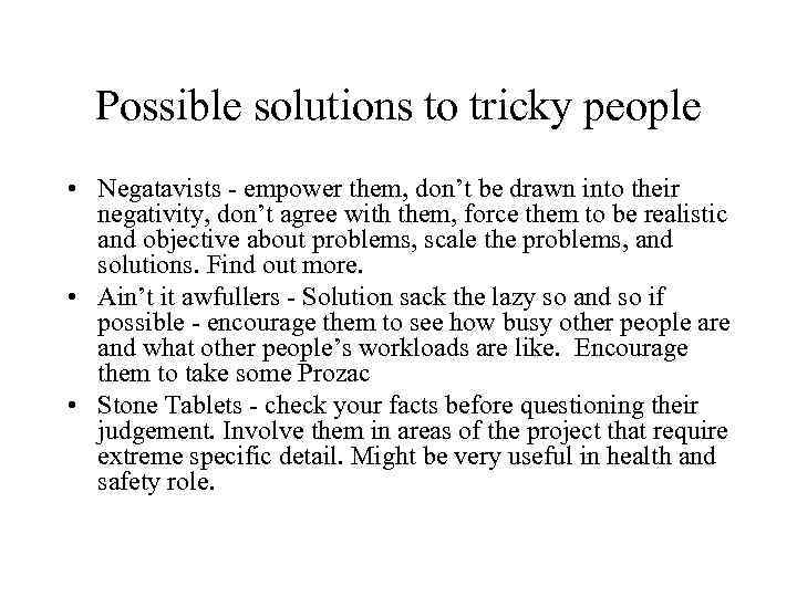 Possible solutions to tricky people • Negatavists - empower them, don’t be drawn into