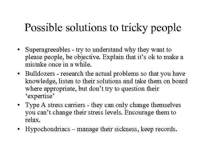 Possible solutions to tricky people • Superagreeables - try to understand why they want