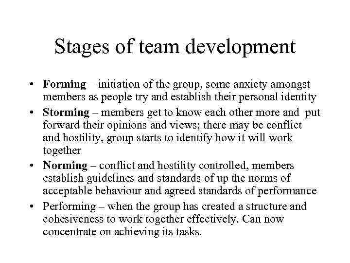 Stages of team development • Forming – initiation of the group, some anxiety amongst