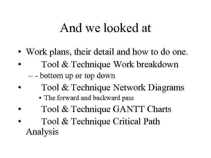 And we looked at • Work plans, their detail and how to do one.