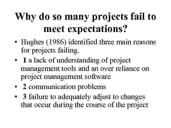 Why do so many projects fail to meet expectations? • Hughes (1986) identified three