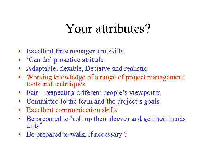 Your attributes? • • • Excellent time management skills ‘Can do’ proactive attitude Adaptable,