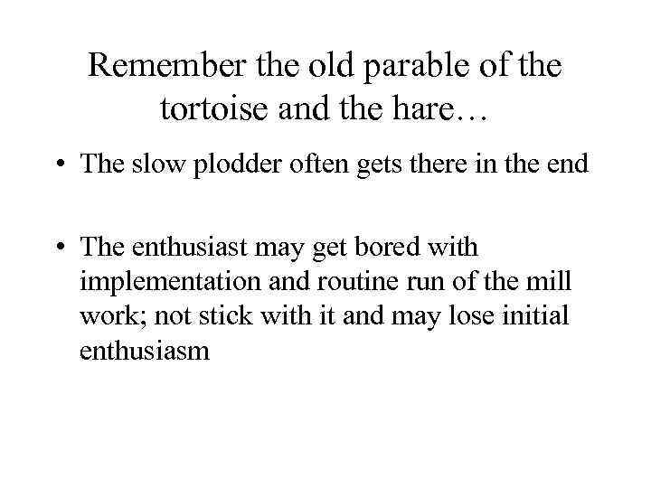 Remember the old parable of the tortoise and the hare… • The slow plodder