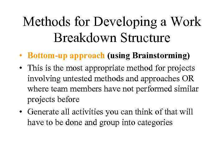 Methods for Developing a Work Breakdown Structure • Bottom-up approach (using Brainstorming) • This