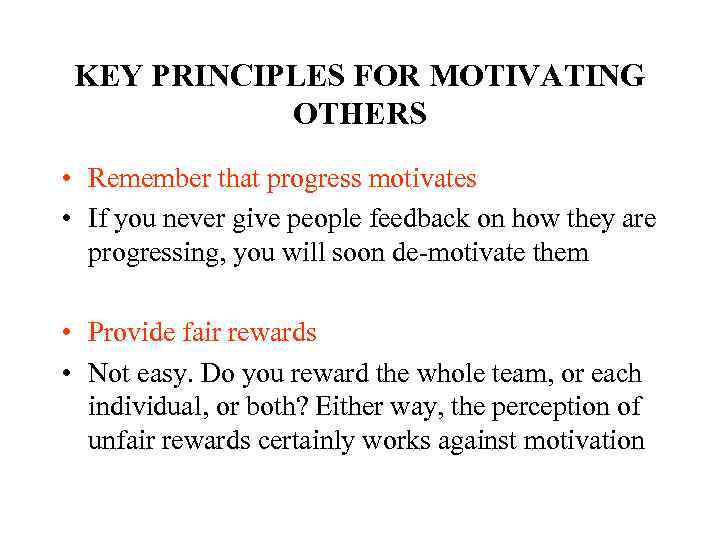 KEY PRINCIPLES FOR MOTIVATING OTHERS • Remember that progress motivates • If you never