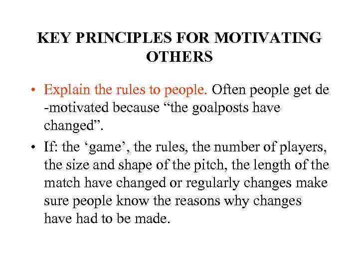 KEY PRINCIPLES FOR MOTIVATING OTHERS • Explain the rules to people. Often people get