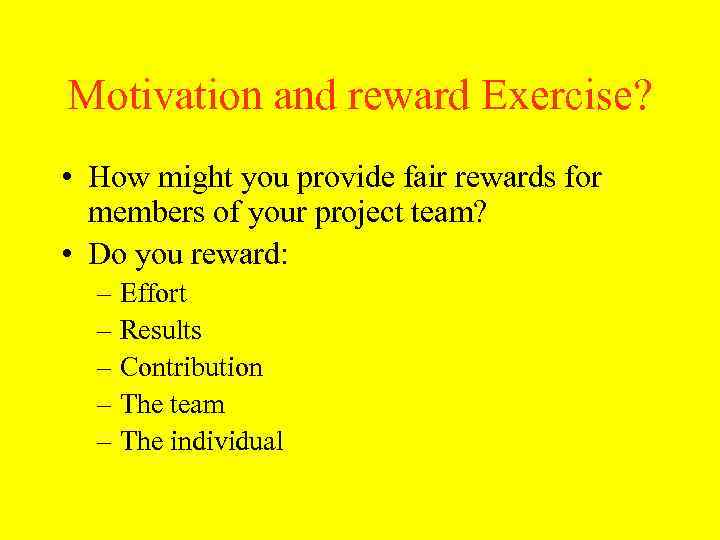 Motivation and reward Exercise? • How might you provide fair rewards for members of